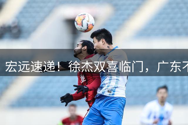 宏远速递！徐杰双喜临门，广东不打夏季联赛，杜锋爱将试训失败