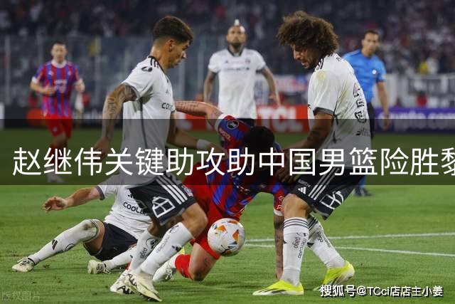 赵继伟关键助攻助中国男篮险胜黎巴嫩
