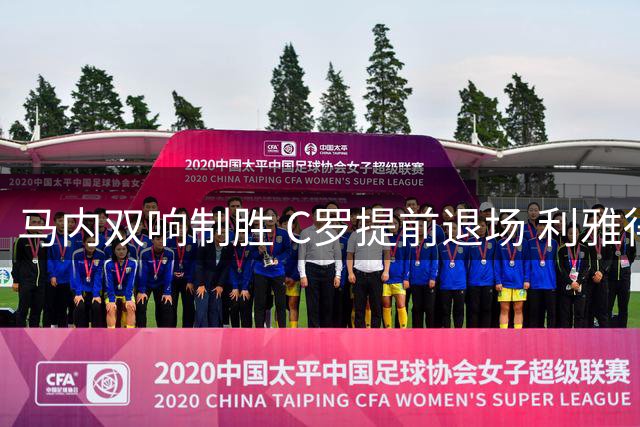 马内双响制胜 C罗提前退场 利雅得胜利3球逆转达曼协作